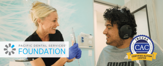 Pacific Dental Services Foundation Dentists for Special Needs Office Becomes First Dental Practice in the U.S. to be Named a Certified Autism Center™